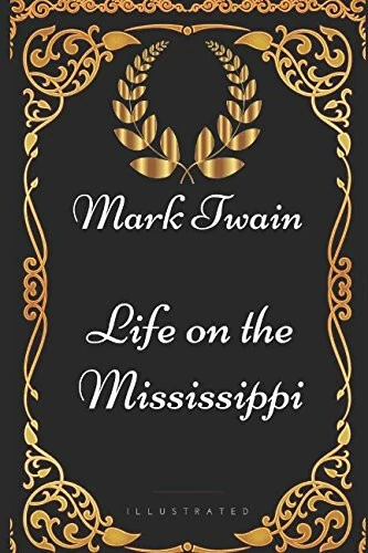Life on the Mississippi: By Mark Twain - Illustrated - Life