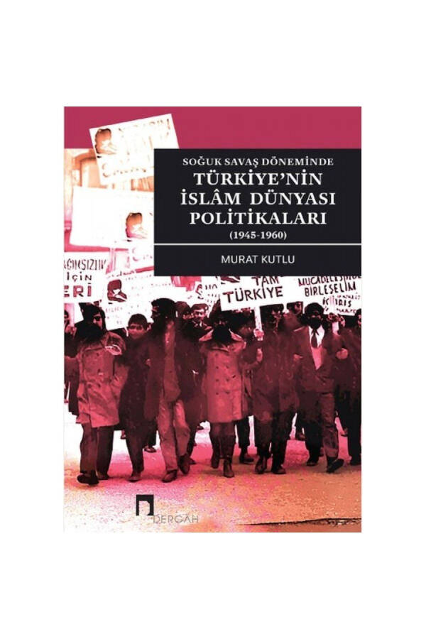 Turkey's Islamic World Policies during the Cold War (1945-1960) Dergah Publications - 1
